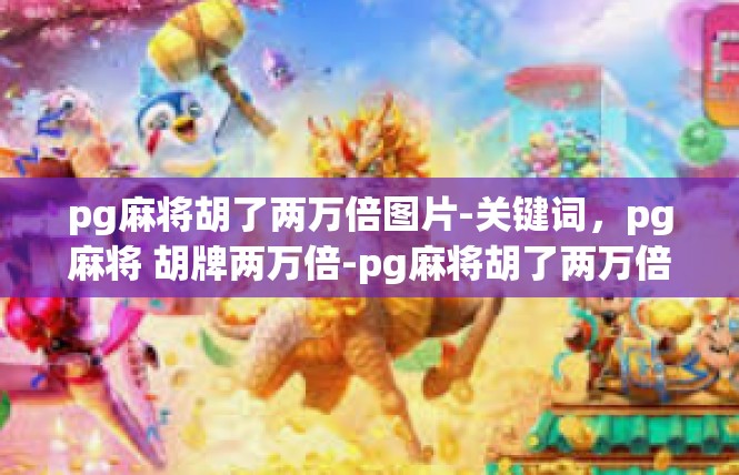 pg麻将胡了两万倍图片-关键词，pg麻将 胡牌两万倍-pg麻将胡了两万倍图片