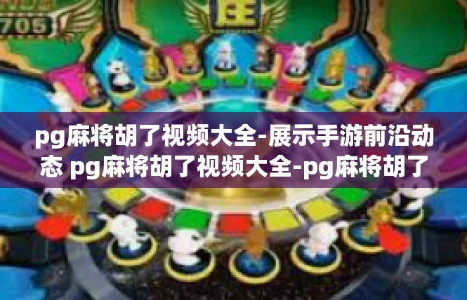 pg麻将胡了视频大全-展示手游前沿动态 pg麻将胡了视频大全-pg麻将胡了视频大全