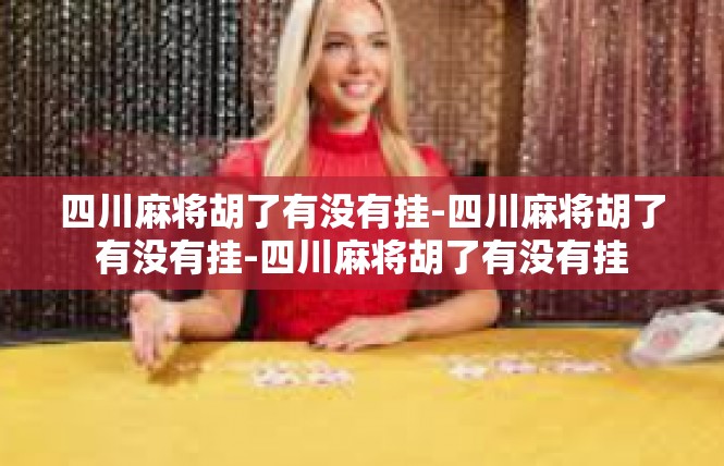 四川麻将胡了有没有挂-四川麻将胡了有没有挂-四川麻将胡了有没有挂
