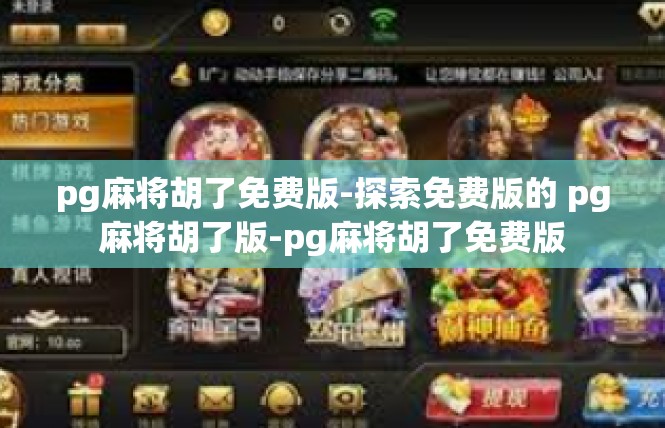 pg麻将胡了免费版-探索免费版的 pg麻将胡了版-pg麻将胡了免费版