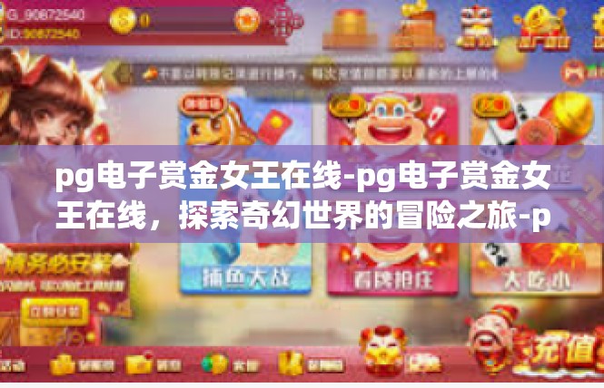 pg电子赏金女王在线-pg电子赏金女王在线，探索奇幻世界的冒险之旅-pg电子赏金女王在线