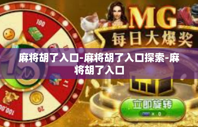 麻将胡了入口-麻将胡了入口探索-麻将胡了入口