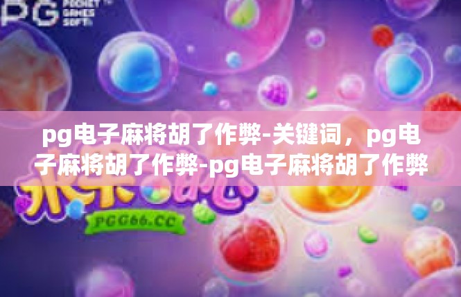 pg电子麻将胡了作弊-关键词，pg电子麻将胡了作弊-pg电子麻将胡了作弊