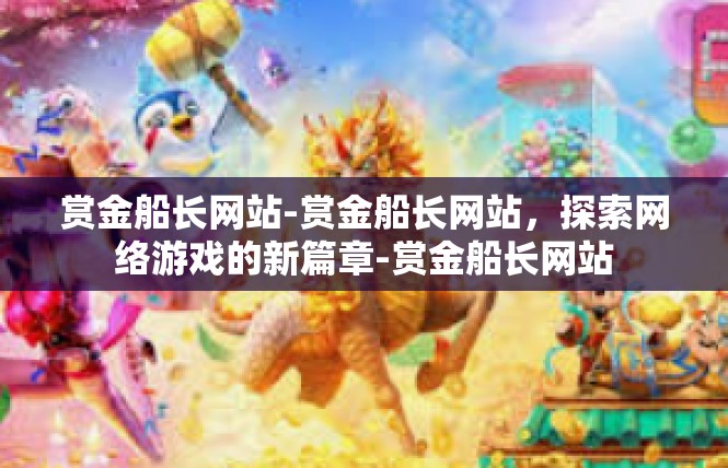 赏金船长网站-赏金船长网站，探索网络游戏的新篇章-赏金船长网站