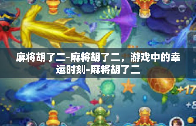麻将胡了二-麻将胡了二，游戏中的幸运时刻-麻将胡了二