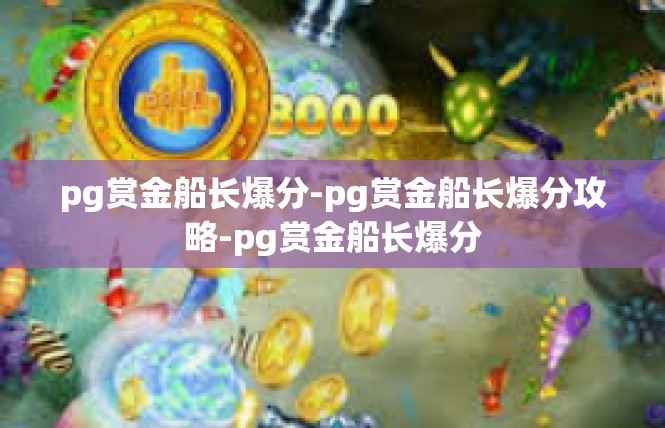pg赏金船长爆分-pg赏金船长爆分攻略-pg赏金船长爆分