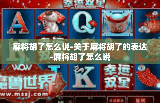 麻将胡了怎么说-关于麻将胡了的表达-麻将胡了怎么说