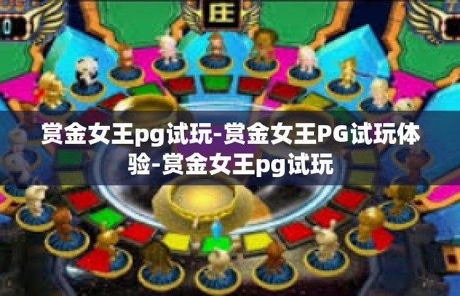 赏金女王pg试玩-赏金女王PG试玩体验-赏金女王pg试玩