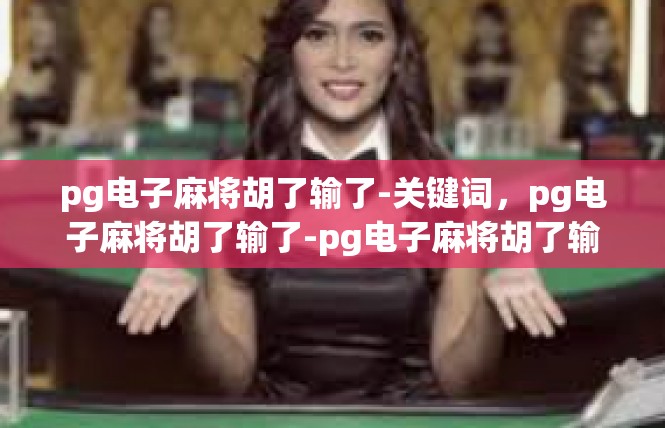 pg电子麻将胡了输了-关键词，pg电子麻将胡了输了-pg电子麻将胡了输了