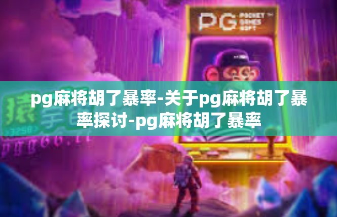 pg麻将胡了暴率-关于pg麻将胡了暴率探讨-pg麻将胡了暴率