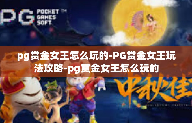 pg赏金女王怎么玩的-PG赏金女王玩法攻略-pg赏金女王怎么玩的