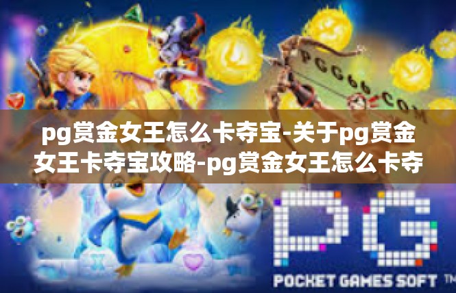pg赏金女王怎么卡夺宝-关于pg赏金女王卡夺宝攻略-pg赏金女王怎么卡夺宝