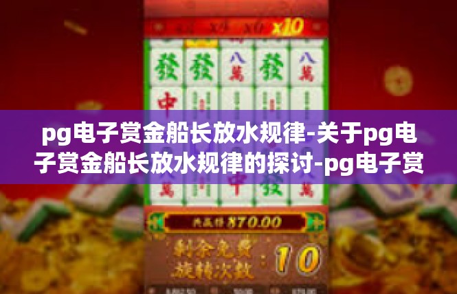 pg电子赏金船长放水规律-关于pg电子赏金船长放水规律的探讨-pg电子赏金船长放水规律