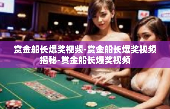 赏金船长爆奖视频-赏金船长爆奖视频揭秘-赏金船长爆奖视频
