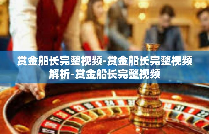 赏金船长完整视频-赏金船长完整视频解析-赏金船长完整视频