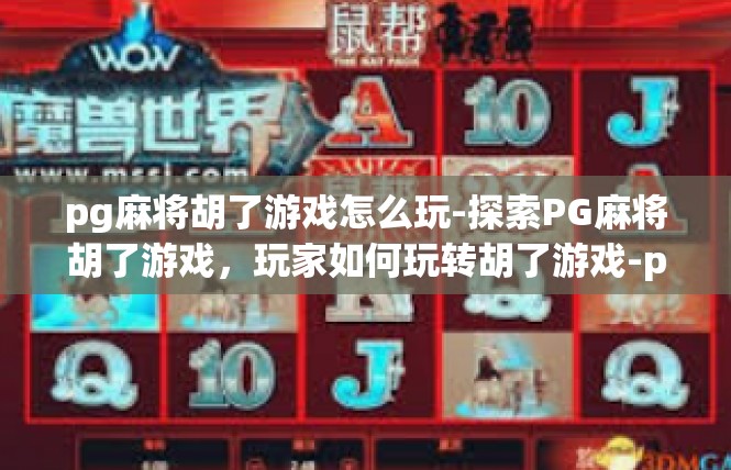 pg麻将胡了游戏怎么玩-探索PG麻将胡了游戏，玩家如何玩转胡了游戏-pg麻将胡了游戏怎么玩