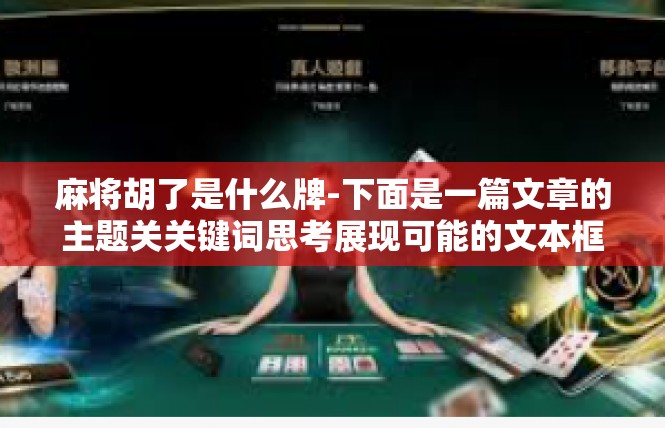 麻将胡了是什么牌-下面是一篇文章的主题关关键词思考展现可能的文本框架—一篇解答描述麻将胡了是怎样的操作和理解含义。麻将胡了是什么牌