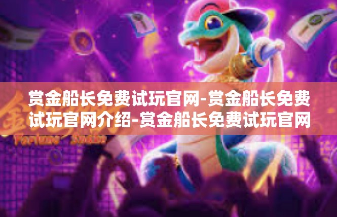 赏金船长免费试玩官网-赏金船长免费试玩官网介绍-赏金船长免费试玩官网