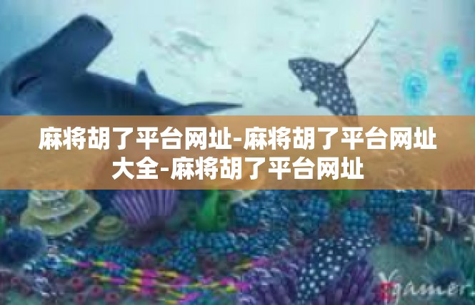 麻将胡了平台网址-麻将胡了平台网址大全-麻将胡了平台网址