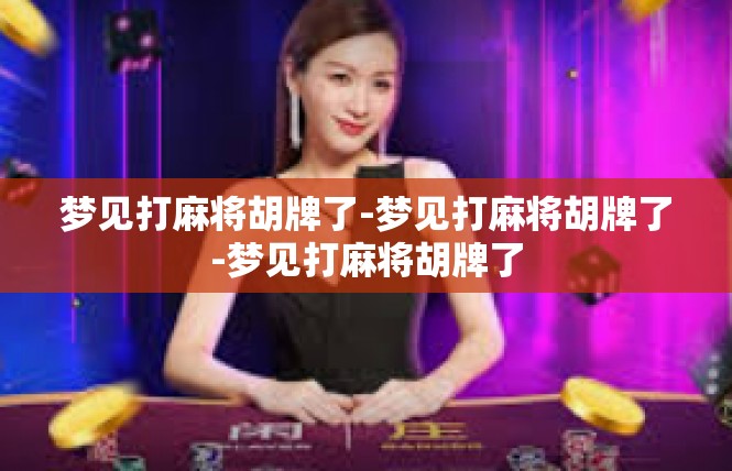 梦见打麻将胡牌了-梦见打麻将胡牌了-梦见打麻将胡牌了