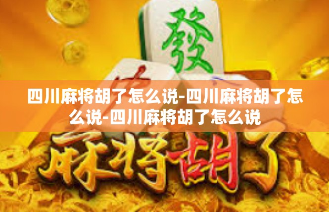 四川麻将胡了怎么说-四川麻将胡了怎么说-四川麻将胡了怎么说