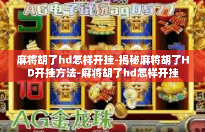 麻将胡了hd怎样开挂-揭秘麻将胡了HD开挂方法-麻将胡了hd怎样开挂