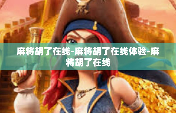 麻将胡了在线-麻将胡了在线体验-麻将胡了在线