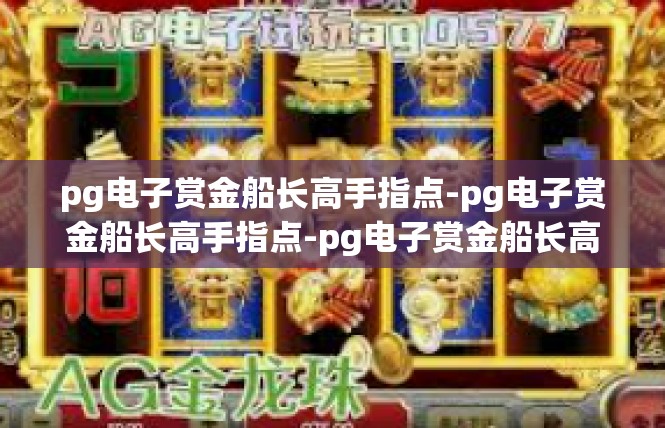 pg电子赏金船长高手指点-pg电子赏金船长高手指点-pg电子赏金船长高手指点