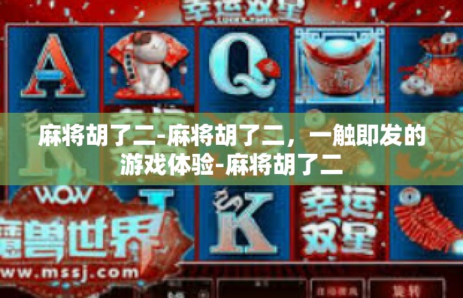麻将胡了二-麻将胡了二，一触即发的游戏体验-麻将胡了二