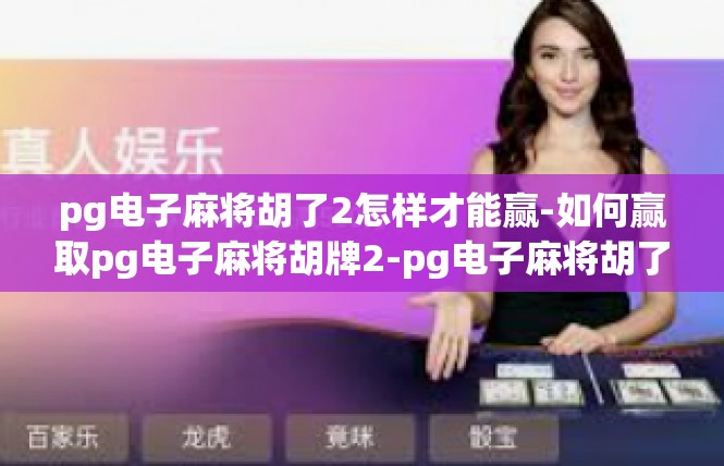 pg电子麻将胡了2怎样才能赢-如何赢取pg电子麻将胡牌2-pg电子麻将胡了2怎样才能赢