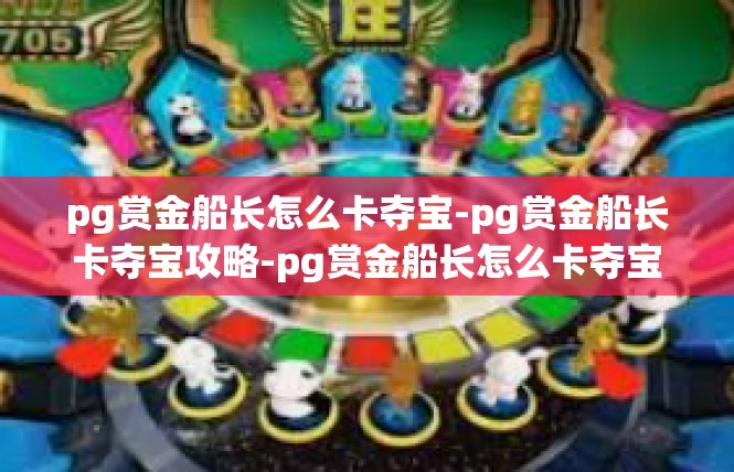 pg赏金船长怎么卡夺宝-pg赏金船长卡夺宝攻略-pg赏金船长怎么卡夺宝