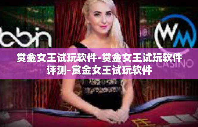 赏金女王试玩软件-赏金女王试玩软件评测-赏金女王试玩软件