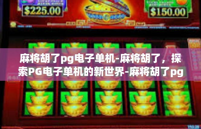 麻将胡了pg电子单机-麻将胡了，探索PG电子单机的新世界-麻将胡了pg电子单机