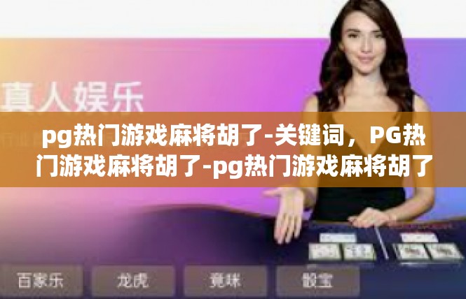 pg热门游戏麻将胡了-关键词，PG热门游戏麻将胡了-pg热门游戏麻将胡了