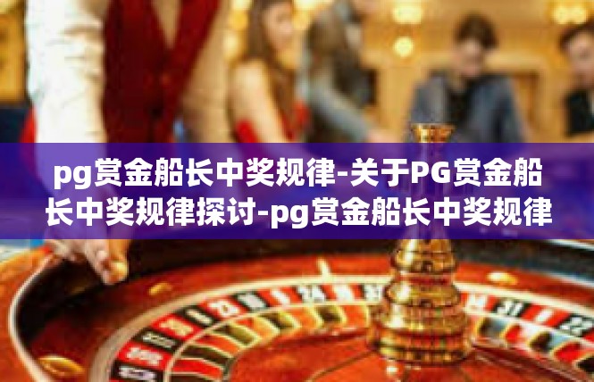 pg赏金船长中奖规律-关于PG赏金船长中奖规律探讨-pg赏金船长中奖规律