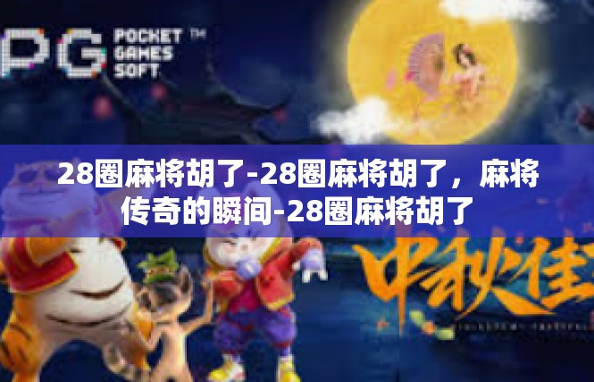 28圈麻将胡了-28圈麻将胡了，麻将传奇的瞬间-28圈麻将胡了
