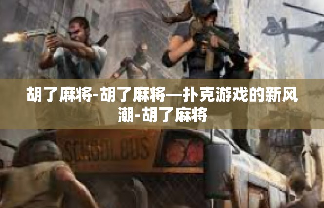胡了麻将-胡了麻将—扑克游戏的新风潮-胡了麻将