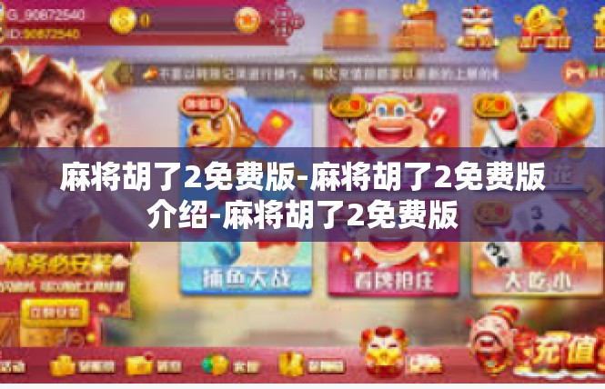 麻将胡了2免费版-麻将胡了2免费版介绍-麻将胡了2免费版