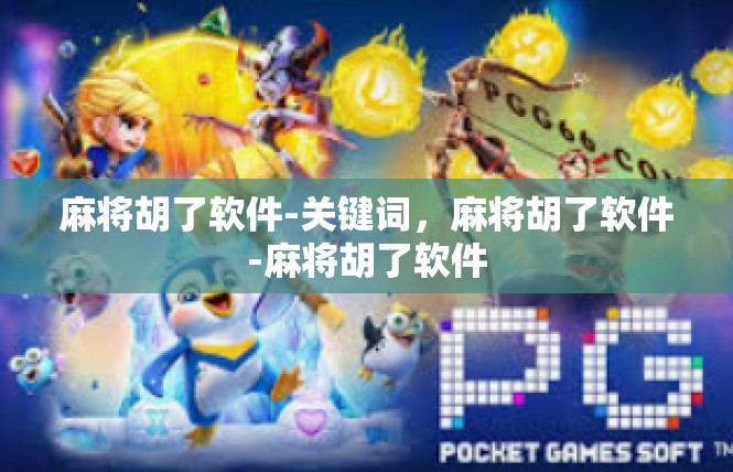 麻将胡了软件-关键词，麻将胡了软件-麻将胡了软件
