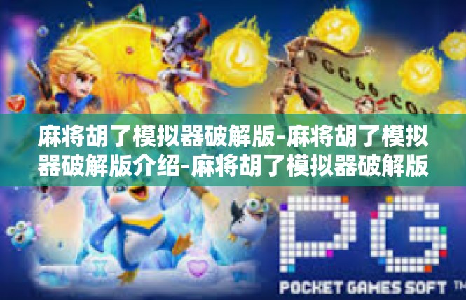 麻将胡了模拟器破解版-麻将胡了模拟器破解版介绍-麻将胡了模拟器破解版