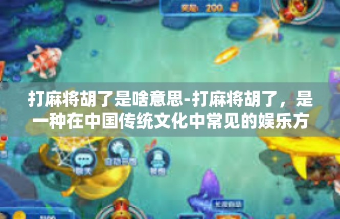 打麻将胡了是啥意思-打麻将胡了，是一种在中国传统文化中常见的娱乐方式。在麻将游戏中，当玩家手中的牌组合得当，与对手的牌形成一致的组合，就可以被称为胡了。打麻将胡了是啥意思