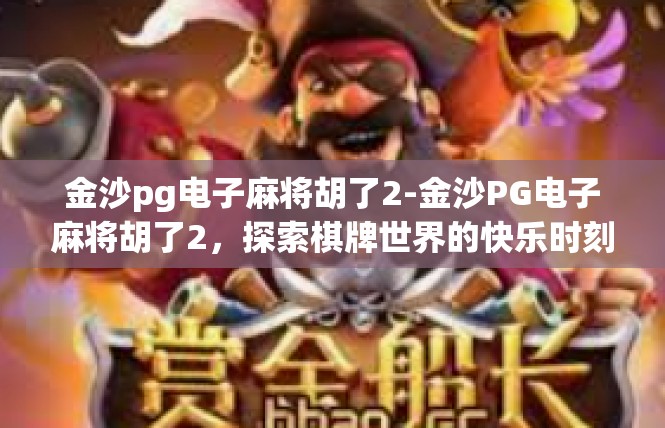 金沙pg电子麻将胡了2-金沙PG电子麻将胡了2，探索棋牌世界的快乐时刻-金沙pg电子麻将胡了2