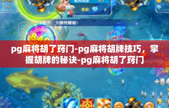 pg麻将胡了窍门-pg麻将胡牌技巧，掌握胡牌的秘诀-pg麻将胡了窍门