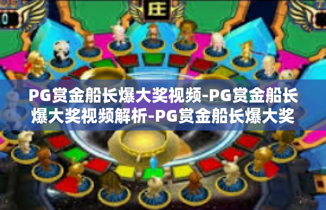 PG赏金船长爆大奖视频-PG赏金船长爆大奖视频解析-PG赏金船长爆大奖视频