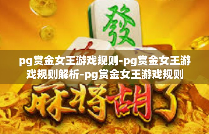pg赏金女王游戏规则-pg赏金女王游戏规则解析-pg赏金女王游戏规则