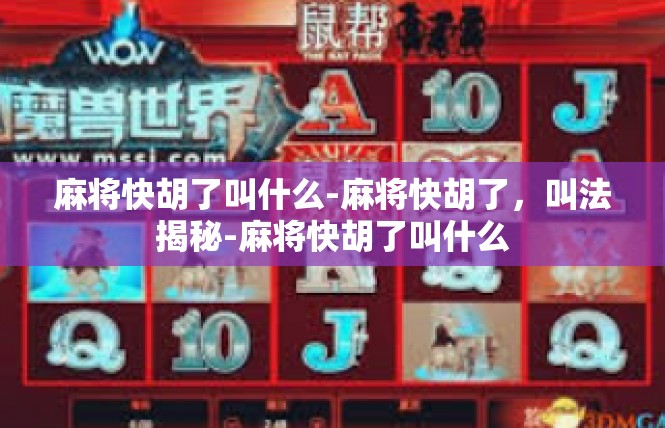 麻将快胡了叫什么-麻将快胡了，叫法揭秘-麻将快胡了叫什么