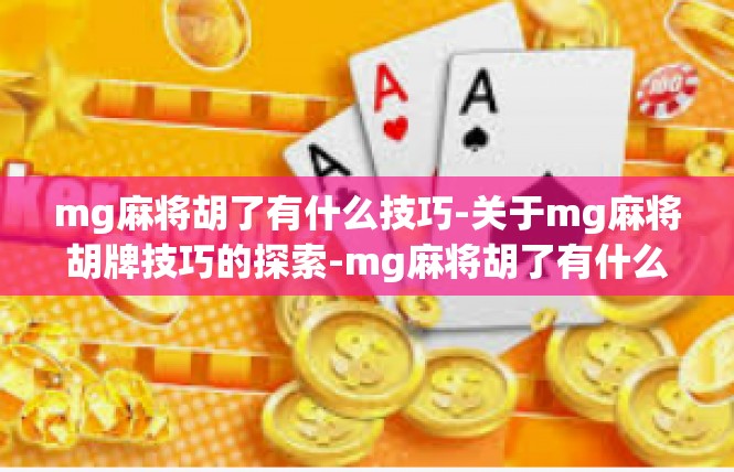 mg麻将胡了有什么技巧-关于mg麻将胡牌技巧的探索-mg麻将胡了有什么技巧