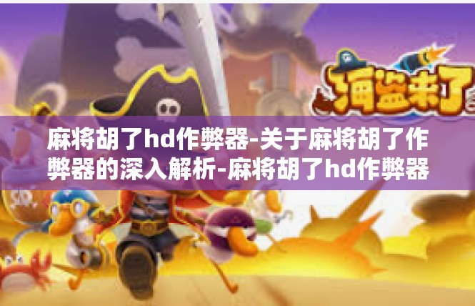 麻将胡了hd作弊器-关于麻将胡了作弊器的深入解析-麻将胡了hd作弊器