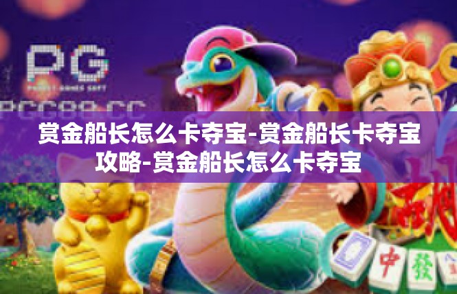 赏金船长怎么卡夺宝-赏金船长卡夺宝攻略-赏金船长怎么卡夺宝