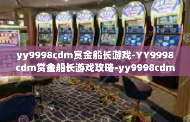 yy9998cdm赏金船长游戏-YY9998cdm赏金船长游戏攻略-yy9998cdm赏金船长游戏